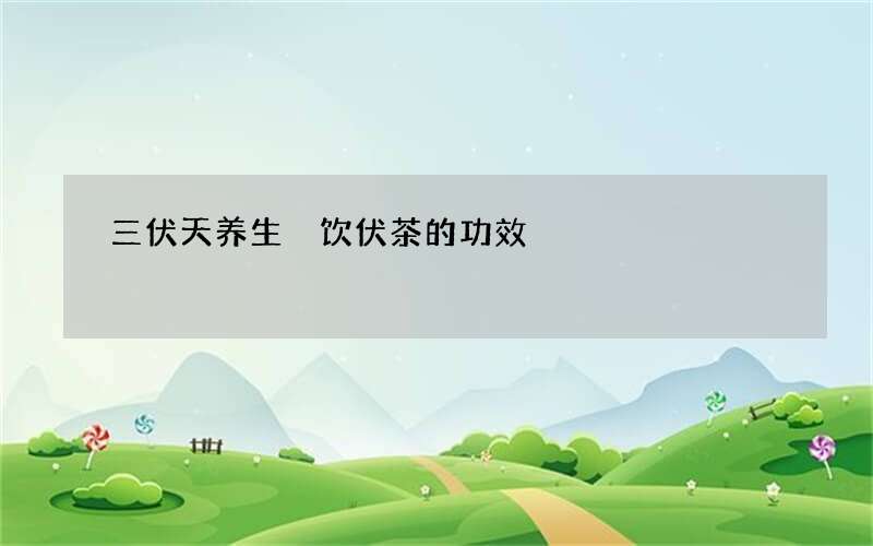 三伏天养生 饮伏茶的功效